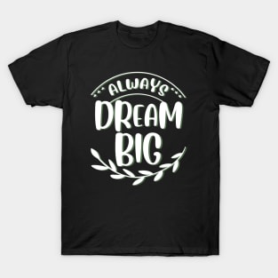 Always dream big Dream bigger Go getter Make dreams come true T-Shirt